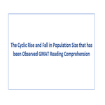 The Cyclic Rise and Fall in Population Size that has been Observed GMAT Reading Comprehension